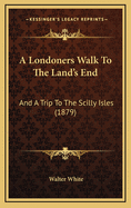 A Londoners Walk to the Land's End: And a Trip to the Scilly Isles (1879)