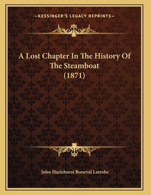 A Lost Chapter in the History of the Steamboat (1871) - Latrobe, John Hazlehurst Boneval