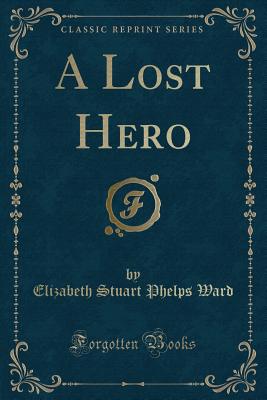 A Lost Hero (Classic Reprint) - Ward, Elizabeth Stuart Phelps