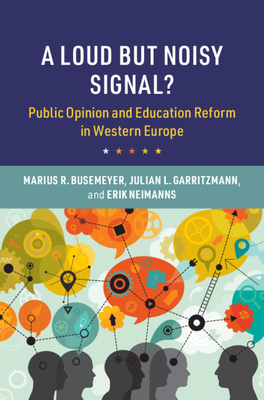 A Loud But Noisy Signal?: Public Opinion and Education Reform in Western Europe - Busemeyer, Marius R, and Garritzmann, Julian L, and Neimanns, Erik