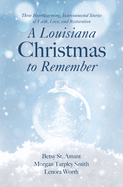 A Louisiana Christmas to Remember: Three Heartwarming, Interconnected Stories of Faith, Love, and Restoration