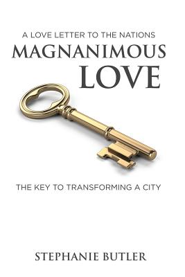 A Love Letter to the Nations Magnanimous Love: The Key to Transforming a City! - Butler, Stephanie