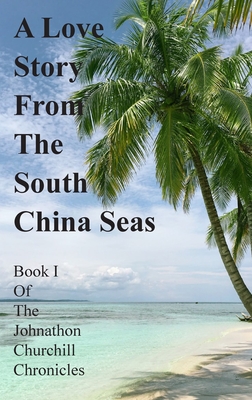 A Love Story From The South China Seas: Book 1 of The John Churchill Chronicles - Churchill, Johnathon