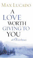 A Love Worth Giving to You at Christmas: Discover Jesus, the Most Generous Gift God Could Ever Give