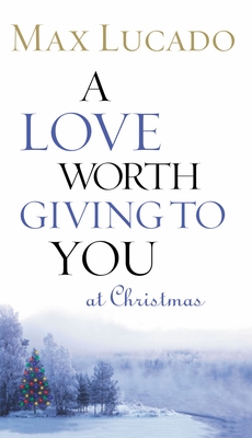 A Love Worth Giving to You at Christmas: Discover Jesus, the Most Generous Gift God Could Ever Give - Lucado, Max