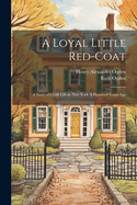 A Loyal Little Red-coat: A Story of Child-life in New York A Hundred Years Ago