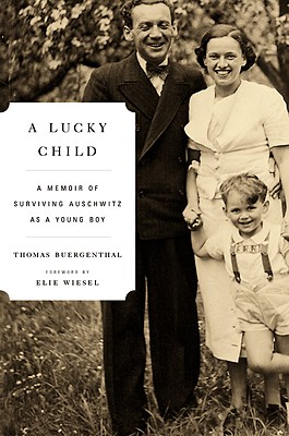 A Lucky Child: A Memoir of Surviving Auschwitz as a Young Boy - Buergenthal, Thomas, and Wiesel, Elie (Foreword by)
