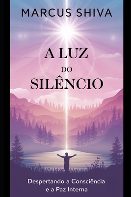 A Luz do Sil?ncio: Despertando a Consci?ncia e a Paz Interna - Shiva, Marcus