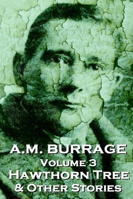 A.M. Burrage - The Hawthorn Tree & Other Stories: Classics From The Master Of Horror - Burrage, A M