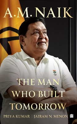 A.M. Naik: The Man Who Built Tomorrow - Kumar, Priya, and Menon, Jairam N.