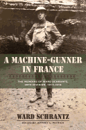 A Machine-Gunner in France: The Memoirs of Ward Schrantz, 35th Division, 1917-1919