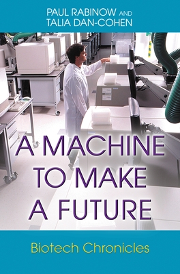 A Machine to Make a Future: Biotech Chronicles - Rabinow, Paul, and Dan-Cohen, Talia