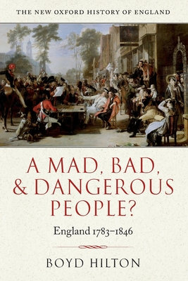 A Mad Bad & Dangerous People? England1783-1846 - Hilton, Boyd