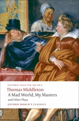 A Mad World, My Masters/Michaelmas Term/A Trick to Catch the Old One/No Wit, No Help Like a Woman's - Middleton, Thomas, Professor, and Taylor, Michael (Editor)