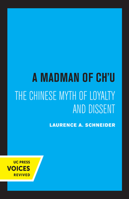 A Madman of Chu: The Chinese Myth of Loyalty and Dissent - Schneider, Laurence a