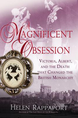A Magnificent Obsession: Victoria, Albert, and the Death That Changed the British Monarchy - Rappaport, Helen