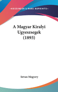 A Magyar Kiralyi Ugyeszsegek (1893)