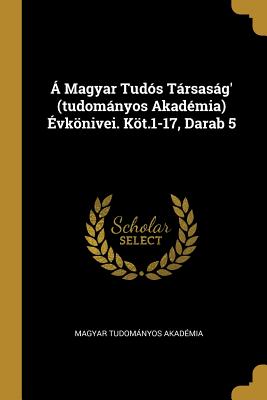 A Magyar Tuds Trsasg' (tudomnyos Akadmia) vknivei. Kt.1-17, Darab 5 - Akadmia, Magyar Tudomnyos