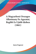 A Magyarhoni Orszagos Alkotmany Fo Agazatai, Regibb Es Ujabb Idoben (1861)