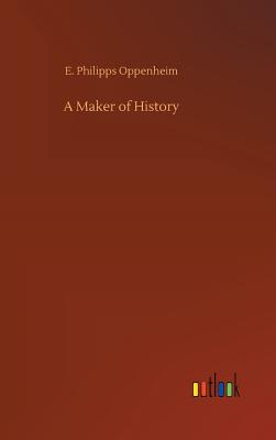 A Maker of History - Oppenheim, E Philipps