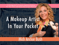 A Makeup Artist In Your Pocket: A Handguide To Properly Applying Makeup For Your Own Individual And Unique Features