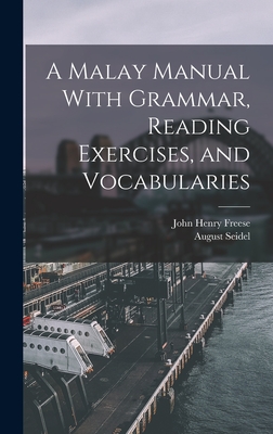 A Malay Manual With Grammar, Reading Exercises, and Vocabularies - Freese, John Henry, and Seidel, August