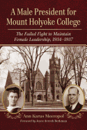 A Male President for Mount Holyoke College: The Failed Fight to Maintain Female Leadership, 1934-1937