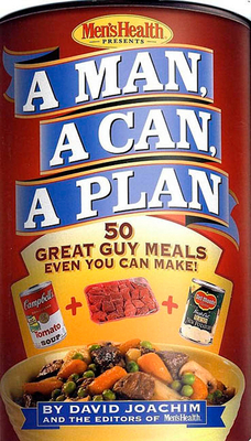 A Man, a Can, a Plan: 50 Great Guy Meals Even You Can Make!: A Cookbook - Joachim, David, and Editors of Men's Health Magazi