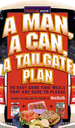A Man, a Can, a Tailgate Plan: 50 Easy Game-Time Recipes That Are Sure to Please