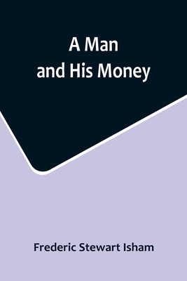 A Man and His Money - Stewart Isham, Frederic