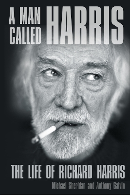 A Man Called Harris: The Life of Richard Harris - Sheridan, Michael, and Galvin, Anthony