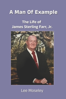 A Man of Example: The Life of James Sterling Farr, Jr. - Muth, Mandy Farr (Contributions by), and Farr, Elanor Cotter, and McNair, J Lee