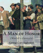 A Man of Honor. by: George Cary Eggleston: George Cary Eggleston (26 November 1839 - 14 April 1911) American Author and Brother of Fellow Author Edward Eggleston (1837-1902).