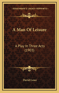 A Man of Leisure: A Play in Three Acts (1903)
