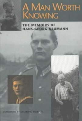 A Man Worth Knowing: The Memoirs of Hans-Georg Neumann - Neumann, Hans-Georg, and Morton, Desmond