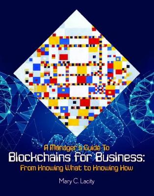 A Manager's Guide to Blockchains for Business: From Knowing What to Knowing How - Lacity, Mary C.