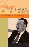 A Mandarin and the Making of Public Policy: Reflections of Ngiam Tong Dow