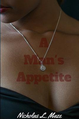 A Man's Appetite - Maze, Nicholas L.