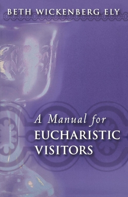 A Manual for Eucharistic Visitors - Ely, Beth Wickenberg