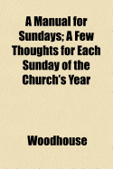 A Manual for Sundays: A Few Thoughts for Each Sunday of the Church's Year