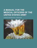 A Manual for the Medical Officers of the United States Army