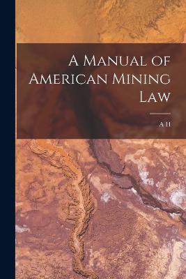 A Manual of American Mining Law - Ricketts, A H 1849-1938