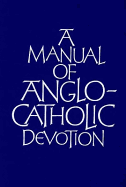 A Manual of Anglo-Catholic Devotion