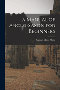 A Manual of Anglo-Saxon for Beginners
