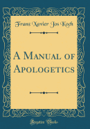 A Manual of Apologetics (Classic Reprint)