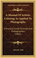 A Manual of Artistic Coloring as Applied to Photographs: A Practical Guide to Artists and Photographers (1861)