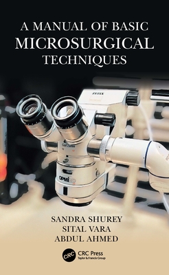 A Manual of Basic Microsurgical Techniques - Shurey, Sandra, and Vara, Sital, and Ahmed, Abdul