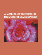 A Manual of Budhism, in Its Modern Development