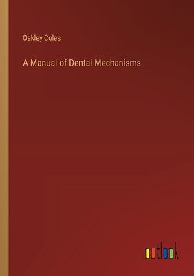 A Manual of Dental Mechanisms - Coles, Oakley