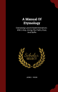 A Manual Of Etymology: Containing Latin & Greek Derivatives: With A Key, Giving The Prefix, Root, And Suffix